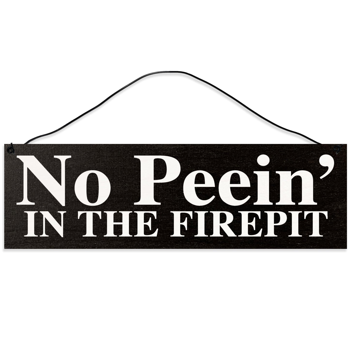 No Peein' in The Firepit | Handmade | Wood Sign | Wire Hanger/Stand | UV Printed | Solid Maple