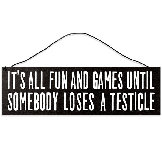 It's All Fun & Games Until Somebody Loses a Testicle.