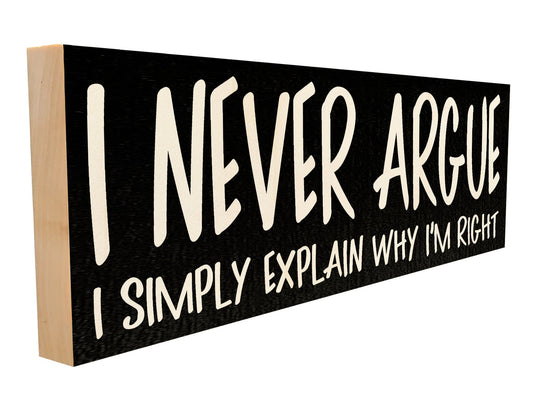 I Never Argue. I explain why I'm right.